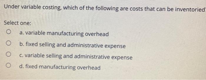 Solved Under Variable Costing, Which Of The Following Are | Chegg.com