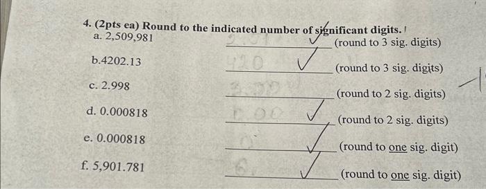 4. (2pts ea) Round to the indicated number of significant digits. 1
a. \( 2,509,981 \)
b. 4202.13 (round to 3 sig. digits) (r