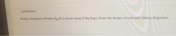 Solved QUESTION 4 Design a frequency division (1/8) a | Chegg.com