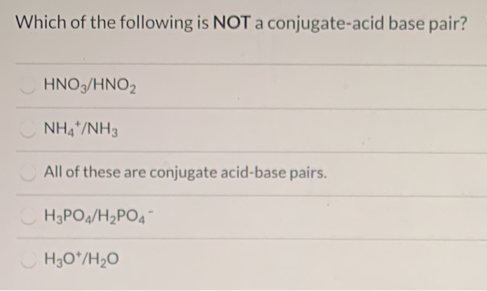 Solved Which of the following is NOT a conjugate-acid base | Chegg.com