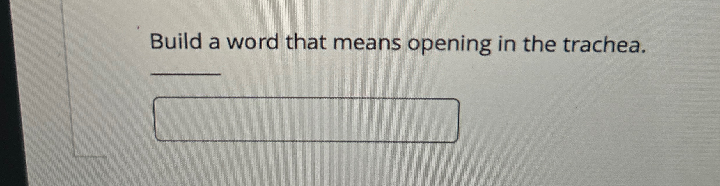 Solved Build a word that means opening in the trachea.