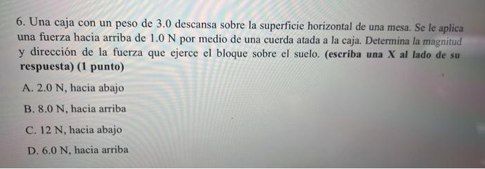 6. Una caja con un peso de 3.0 descansa sobre la superficie horizontal de una mesa. Se le aplica una fuerza hacia arriba de \