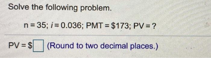Solved Solve the following problem. n = 35; i = 0.036; PMT = | Chegg.com