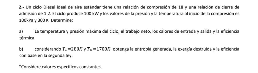 2.- Un ciclo Diesel ideal de aire estándar tiene una relación de compresión de 18 y una relación de cierre de admisión de 1.2