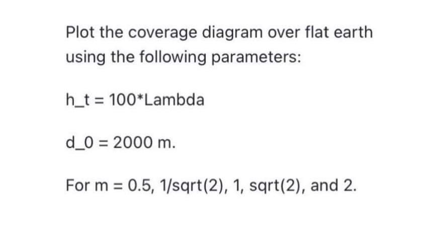 Solved Plot the coverage diagram over flat earth using the | Chegg.com