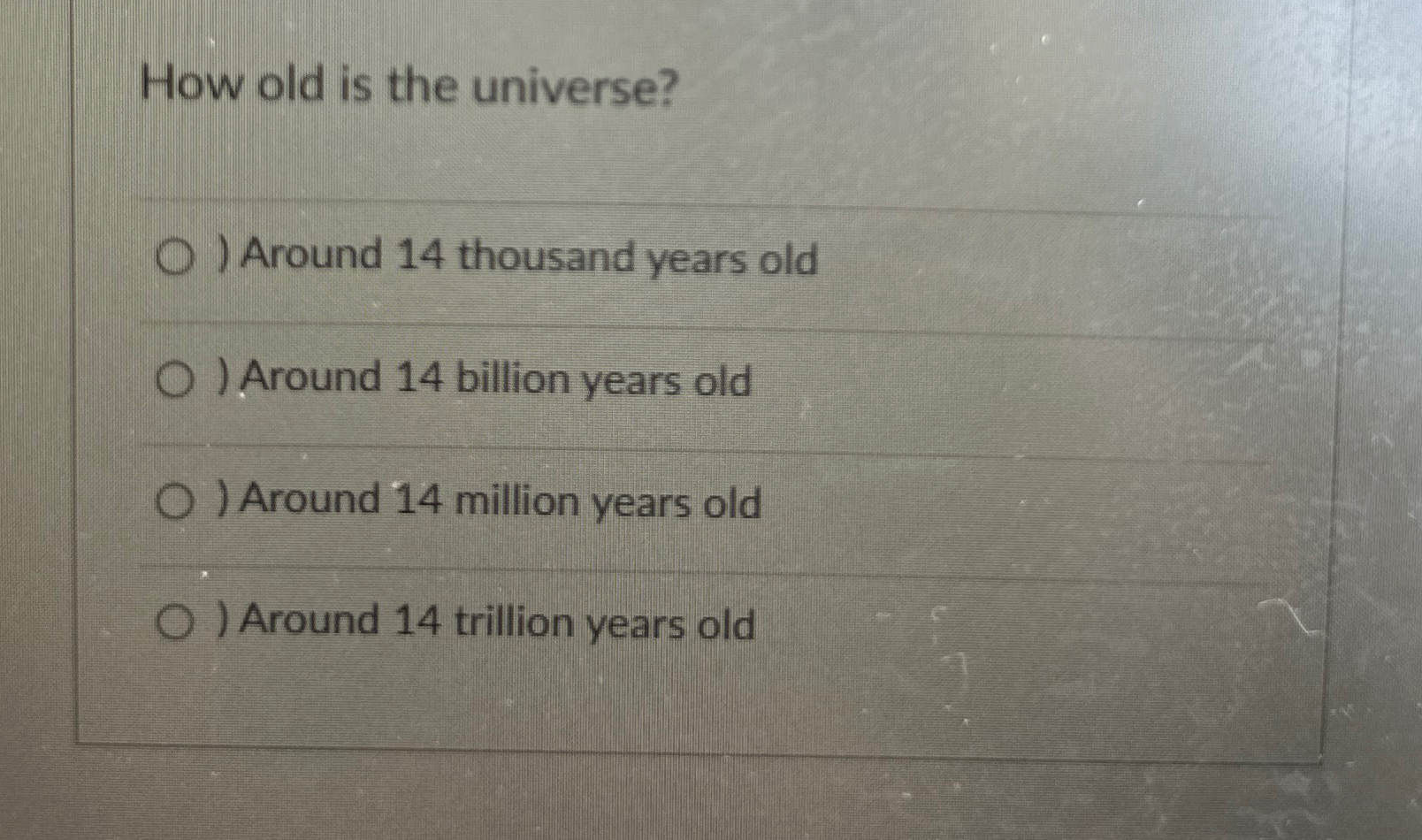 Solved How old is the universe?Around 14 ﻿thousand years | Chegg.com