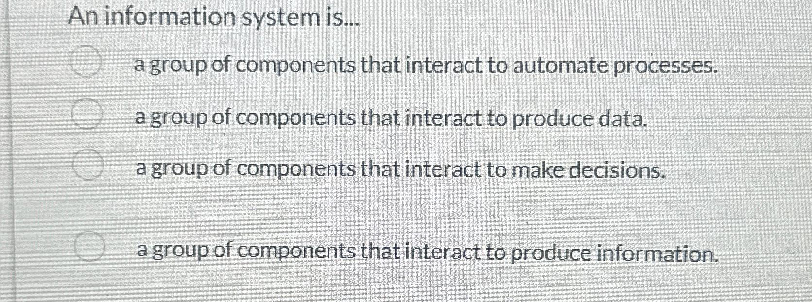 Solved An information system is...a group of components that | Chegg.com