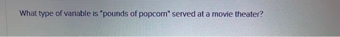 solved-what-type-of-variable-is-pounds-of-popcorn-served-chegg