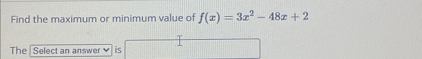 Solved Find the maximum or minimum value of | Chegg.com