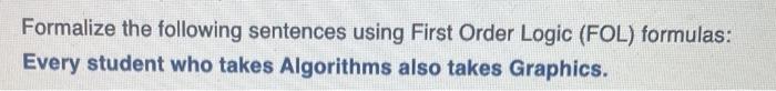 Solved Formalize the following sentences using First Order | Chegg.com