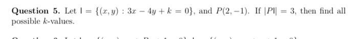 Question 5. Let \( \mathrm{I}=\{(x, y): 3 x-4 y+k=0\} \), and \( P(2,-1) \). If \( |P \||=3 \), then find all possible \( k \