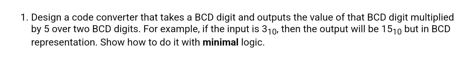 Solved 1. Design A Code Converter That Takes A BCD Digit And | Chegg.com