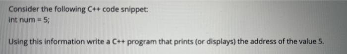 Solved Consider the following C++ code snippet: int num = 5; | Chegg.com