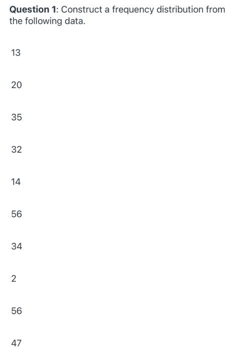 Solved Question 1: Construct a frequency distribution from | Chegg.com