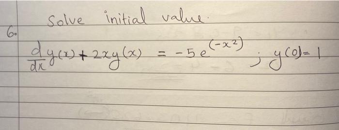 Solve initial value. \[ \frac{d}{d x} y(x)+2 x y(x)=-5 e^{\left(-x^{2}\right)} ; y(0)=1 \]