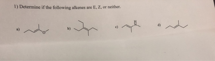 Solved 1) Determine If The Following Alkenes Are E, Z, Or | Chegg.com