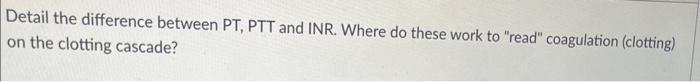 Solved Detail the difference between PT, PTT and INR. Where | Chegg.com