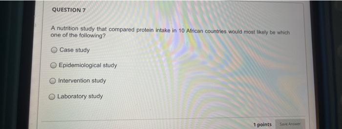 QUESTION 7 A nutrition study that compared protein intake in 10 African countries would most likely be which one of the follo