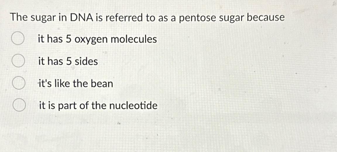 Solved The sugar in DNA is referred to as a pentose sugar | Chegg.com