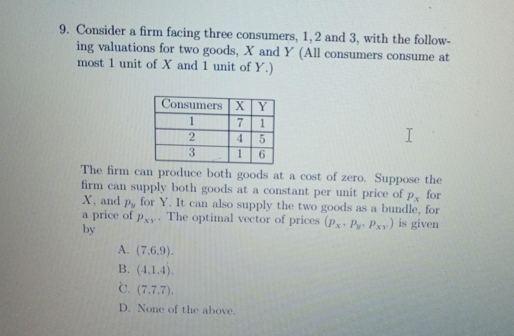 9. Consider a firm facing three consumers, 1,2 and 3 , with the following valuations for two goods, \( X \) and \( Y \) (All