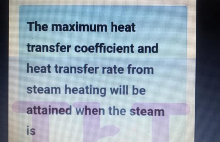 Solved The maximum heat transfer coefficient and heat | Chegg.com