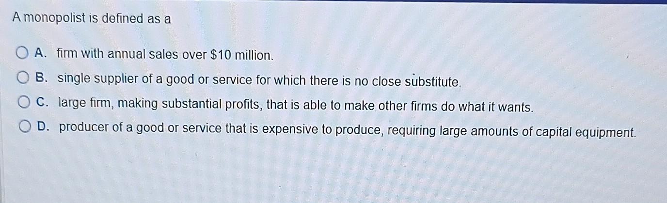 Solved A Monopolist Is Defined As A A. Firm With Annual | Chegg.com