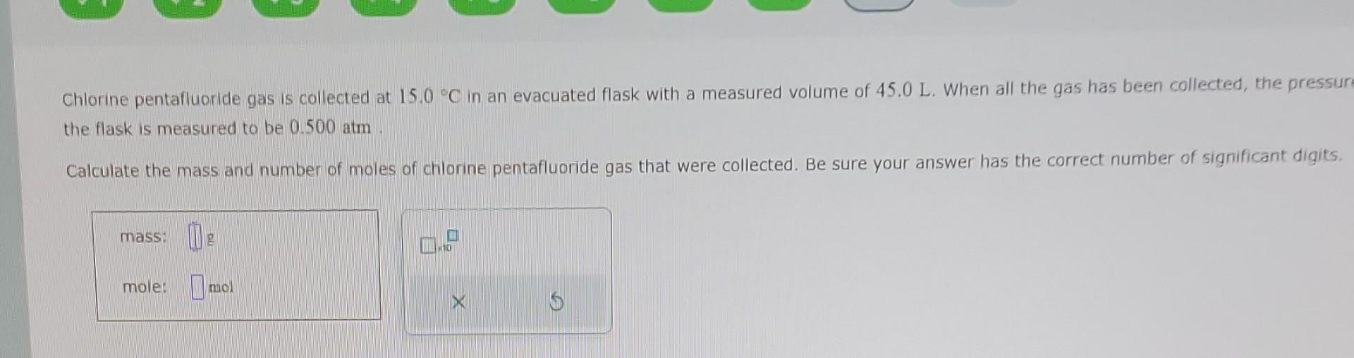 Solved Chlorine pentafluoride gas is collected at 15.0∘C in