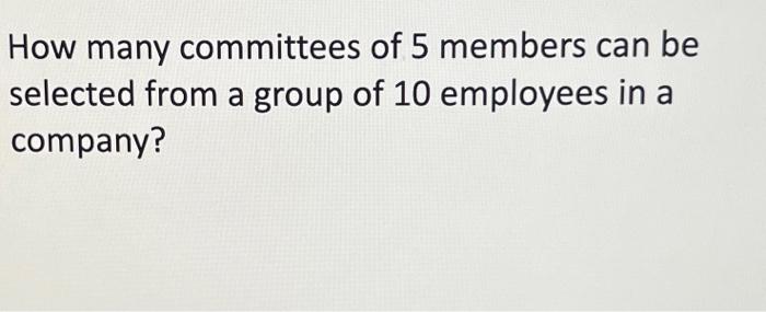 Solved How many committees of 5 members can be selected from | Chegg.com