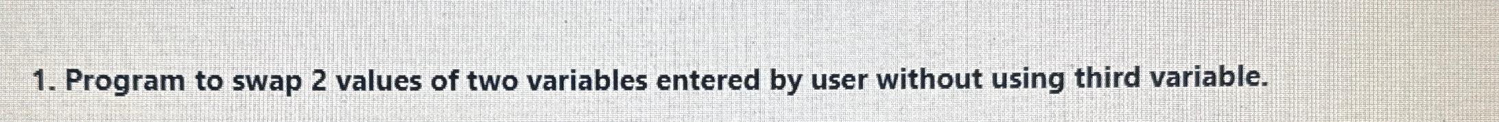 Solved Program to swap 2 ﻿values of two variables entered by | Chegg.com