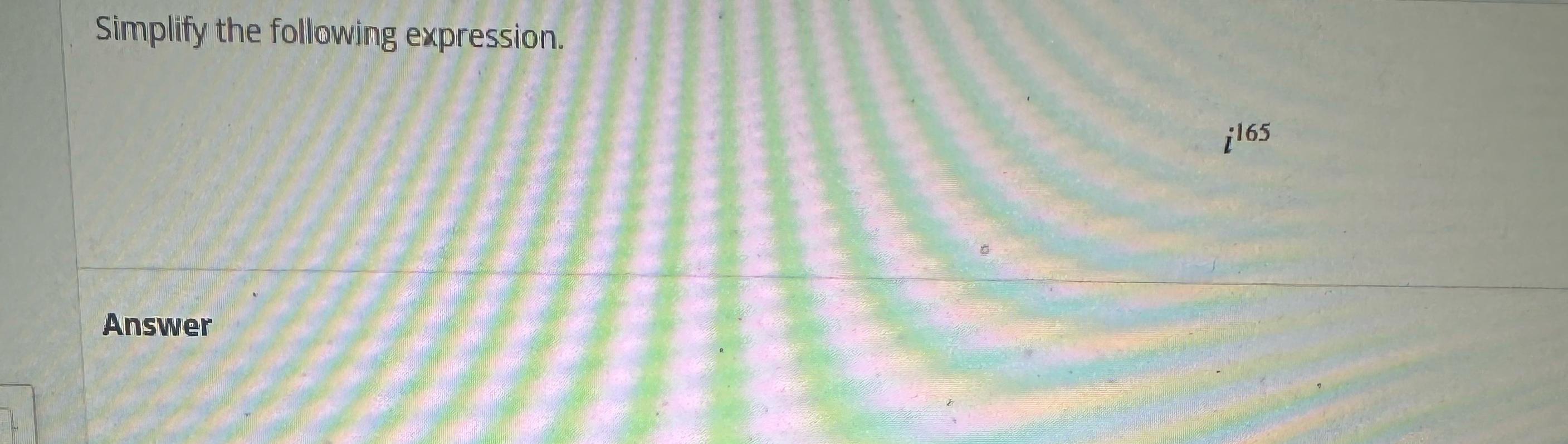 Solved Simplify the following expression.i165Answer | Chegg.com