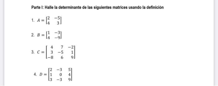 Parte I: Halle la determinante de las siguientes matrices usando la definición 1. \( A=\left[\begin{array}{rr}2 & -5 \\ 4 & 3