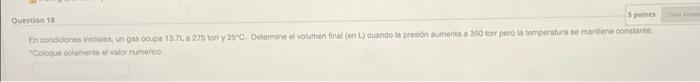 Question 10 Spain En condiciones in un ocupa 13.7La 275 tot 250. Determine el volumen final (en L) cuando la presión aumenta