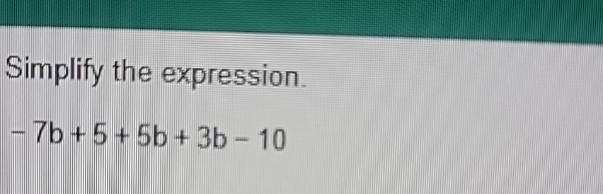 Solved Simplify the expression.-7b+5+5b+3b-10 | Chegg.com