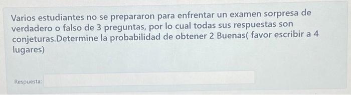 Varios estudiantes no se prepararon para enfrentar un examen sorpresa de verdadero o falso de 3 preguntas, por lo cual todas