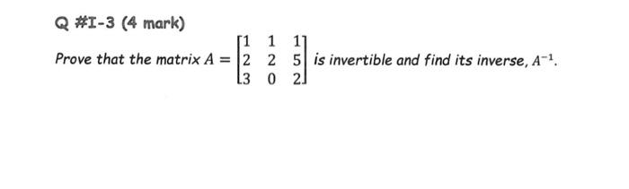 Solved Q∗I−3 (4 mark) Prove that the matrix A=⎣⎡123120152⎦⎤ | Chegg.com