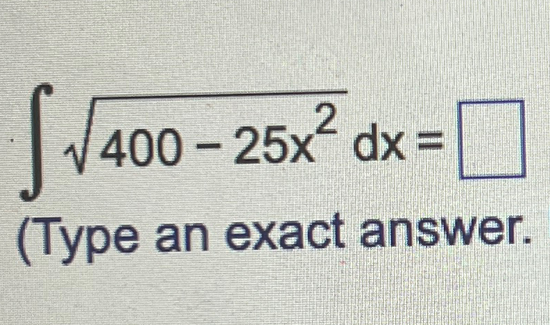 Solved ∫﻿﻿400-25x22dx=(Type an exact answer. | Chegg.com