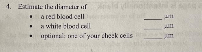 4. Estimate the diameter of
- a red blood cell \( \mu \mathrm{m} \)
- a white blood cell \( \mu \mathrm{m} \)
- optional: one