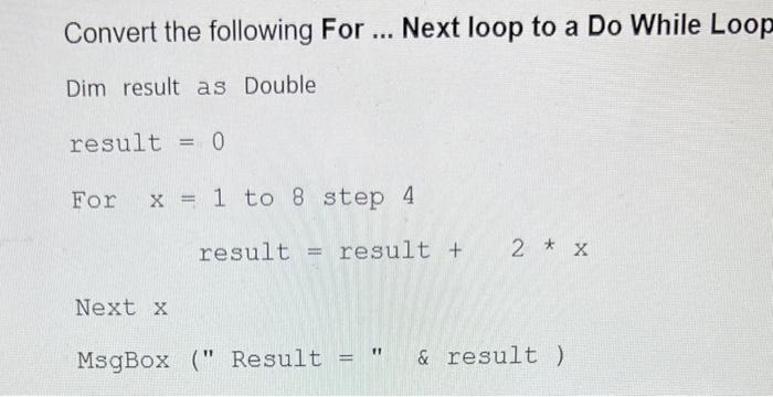 Solved Convert the following For ... Next loop to a Do While | Chegg.com