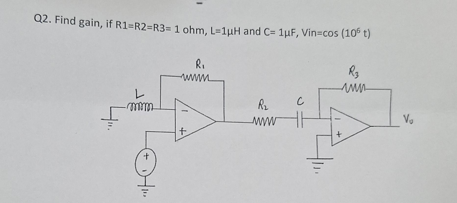 Q2. Find gain, if \( R 1=R 2=R 3=1 \mathrm{ohm}, \mathrm{L}=1 \mu \mathrm{H} \) and \( \mathrm{C}=1 \mu \mathrm{F} \), \( \ma