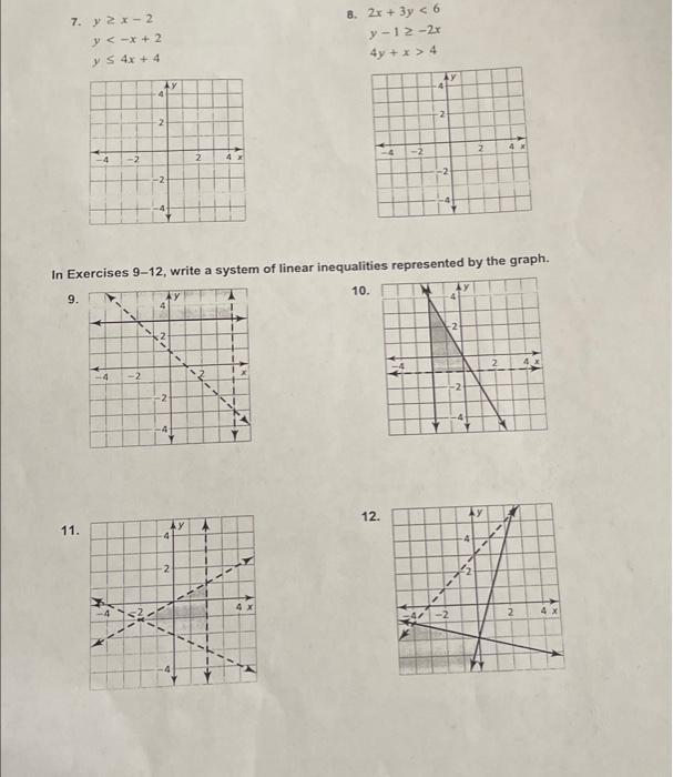 7. \( y \geq x-2 \) B. \( 2 x+3 y<6 \) \( y<-x+2 \) \( y \leq 4 x+4 \) \( y-1 \geq-2 x \) \( 4 y+x>4 \) In Exercises 9-12, wr