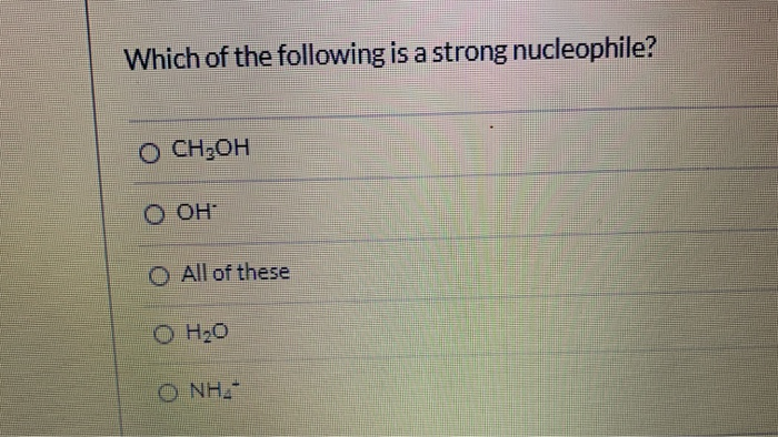 Solved Which Of The Following Is A Strong Nucleophile? O | Chegg.com Solved Which Of The Following Is A Strong Nucleophile? O | Chegg.com