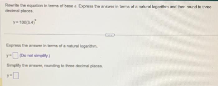 Rewrite the equation in terms of base e. Express the answer in terms of a natural logarithm and then round to three decimal p