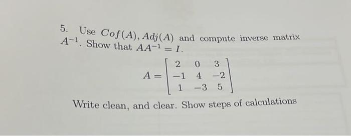 5. Use \( \operatorname{Cof}(A), \operatorname{Adj}(A) \) and compute inverse matrix \( A^{-1} \). Show that \( A A^{-1}=I \)