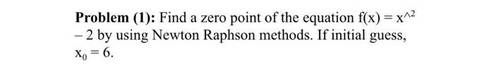 Solved Problem (1): Find a zero point of the equation f(x) = | Chegg.com