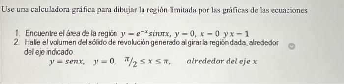 Use una calculadora gráfica para dibujar la región limitada por las gráficas de las ecuaciones 1. Encuentre el área de la reg