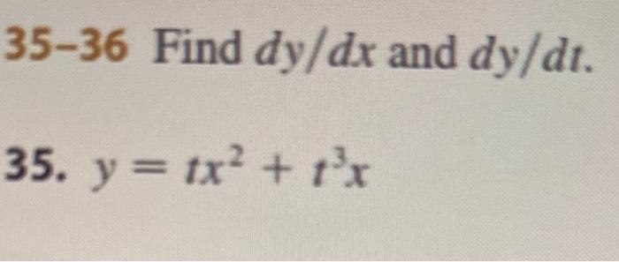 35-36 Find \( d y / d x \) and \( d y / d t \). 35. \( y=t x^{2}+t^{3} x \)