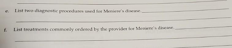 e. List two diagnostic procedures used for Menieres disease. f. List treatments commonly ordered by the provider for Meniere