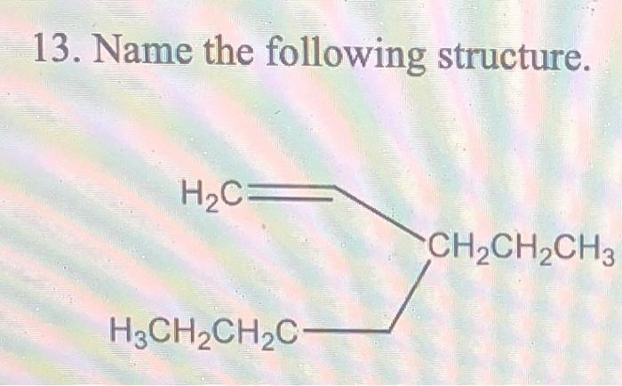 Solved 13. Name the following structure. H2C= CH2CH2CH3 | Chegg.com