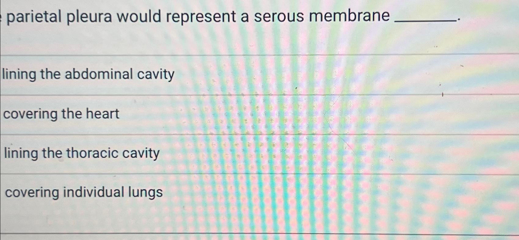 Solved parietal pleura would represent a serous