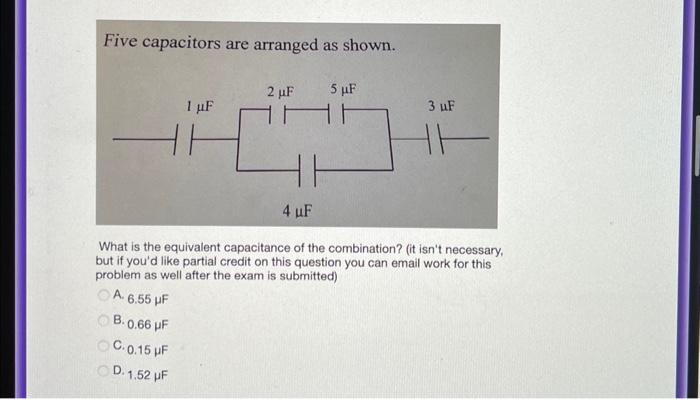 Five capacitors are arranged as shown.
What is the equivalent capacitance of the combination? (it isnt necessary, but if you